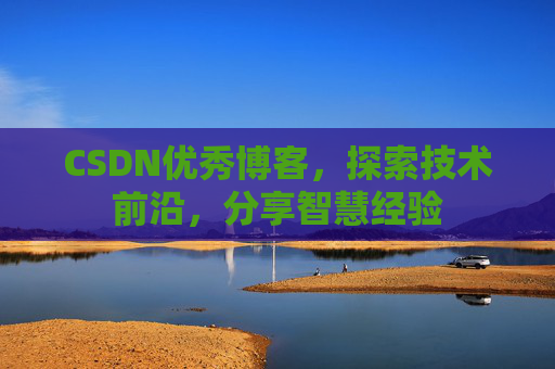 CSDN优秀博客，探索技术前沿，分享智慧经验